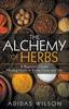 Книга The Alchemy of Herbs - A Beginner's Guide : Healing Herbs To Know, Grow, and Use