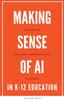 Книга Making Sense of AI In K12 Education : A Guide for Teachers, Administrators, and Parents