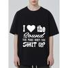 I Love The Sound You Make When You Shut Up T Shirt Black Graphic Print Casual Wear for Men and Women Streetwear Fashion Statement Top