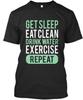 Get Sleep Eat Clean Drink Water Exercise Repeat T-Shirt Made In USA S-5XL