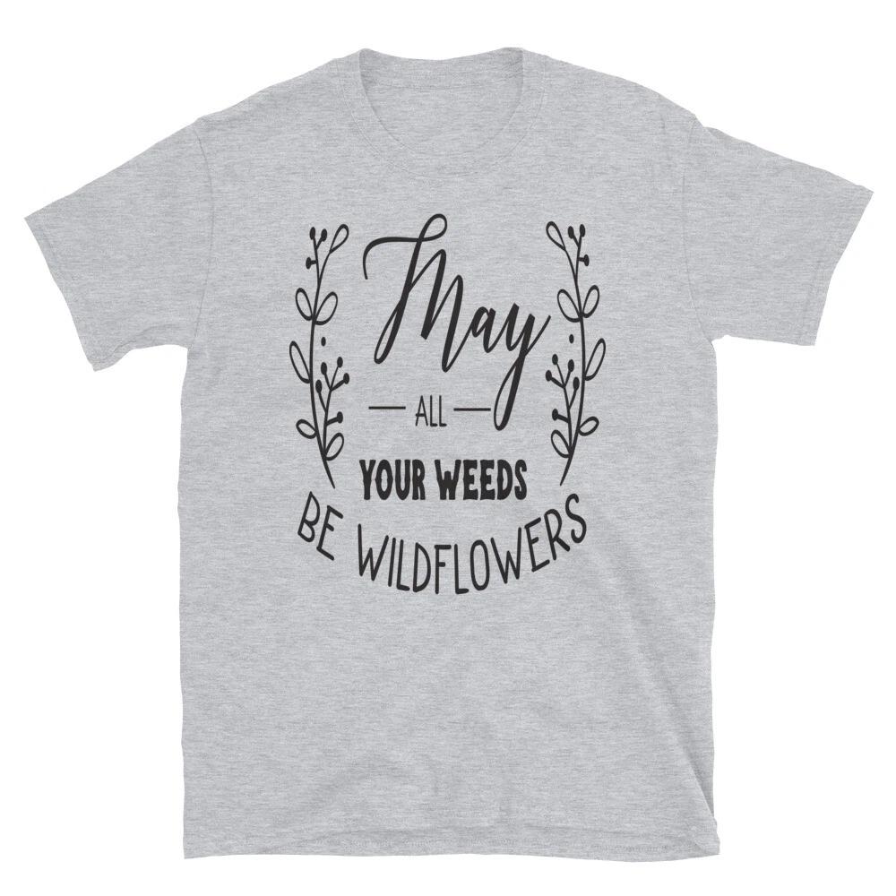 May All Your Weeds Be Wildflowers Family Love T-Shirt