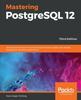 Книга Mastering PostgreSQL 12 : Advanced Techniques To Build and Administer Scalable and Reliable PostgreSQL Database Applications, 3rd Edition