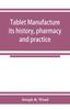 Книга Tablet Manufacture Its History, Pharmacy and Practice