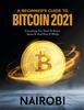 The A Beginner's Guide To Bitcoin 2021 : Everything You Need To Know About It And How It Works Book