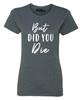 But Did You Die Women's T-Shirt Funny Workout Gym Yoga Novelty Saying Shirts