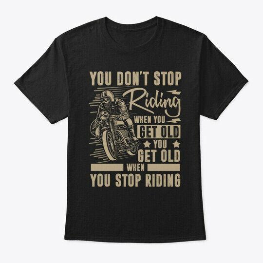 You Dont Stop Riding When Get Old Unisex T-Shirt
