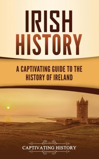The Irish History : A Captivating Guide To the History of Ireland Book