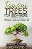 Книга Bonsai Trees for Beginners : A Beginner's Guide To Cultivating and Nurturing Your Own Bonsai Tree