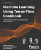 Книга Machine Learning Using TensorFlow Cookbook : Create Powerful Machine Learning Algorithms with TensorFlow