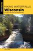 Книга Hiking Waterfalls Wisconsin : A Guide To the State's Best Waterfall Hikes