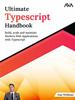The Ultimate Typescript Handbook : Build, Scale and Maintain Modern Web Applications with Typescript Book