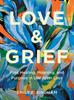 Книга Love & Grief : Find Healing, Meaning, and Purpose In Life After Loss