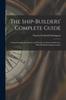 Книга The Ship-Builders' Complete Guide : Comprehending the Theory and Practice of Naval Architecture, With Its Modern Improvements