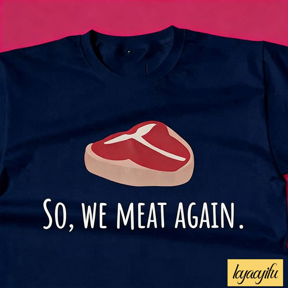 Funny Butcher Gift Meat Cutter Shirt Meat Lover Gift Tbone Steak So We Meat Again Unisex Tee Cotton Shirts Graphic T Shirts