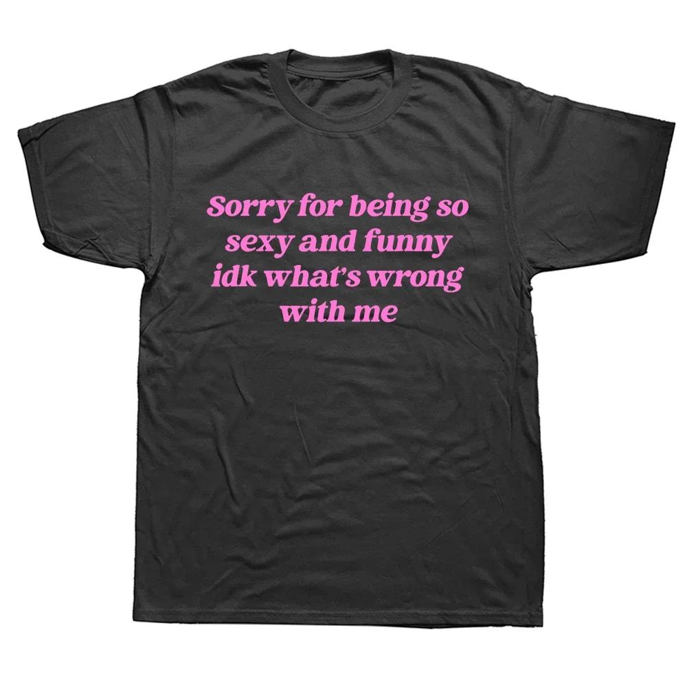 Sorry for Being So Sexy and Funny T Shirt Humor Quotes Cute Tops Unisex Oneck Tshirts for Women Oversized T Shirt