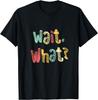 Wait, What? Funny Saying Teen Popular Slang Gift Graphic T-Shirt