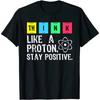Think Like A Proton Stay Positive Funny Science T Shirt Women Man Casual T Shirt Summer Short-sleev Tops Ropa Hombre Camisetas