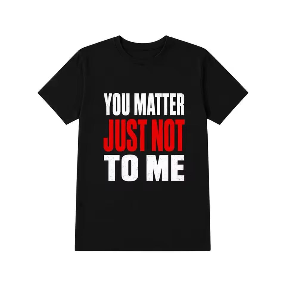 Funny Sarcastic Graphic Tee, You Matter Just Not To Me Quote Shirt, Bold Attitude Black Short Sleeve Top