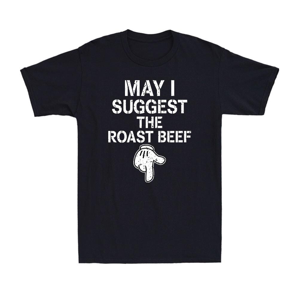 May I Suggest The Roast Beef Funny Embarrassing Adult Joke Humor Men's T-Shirt