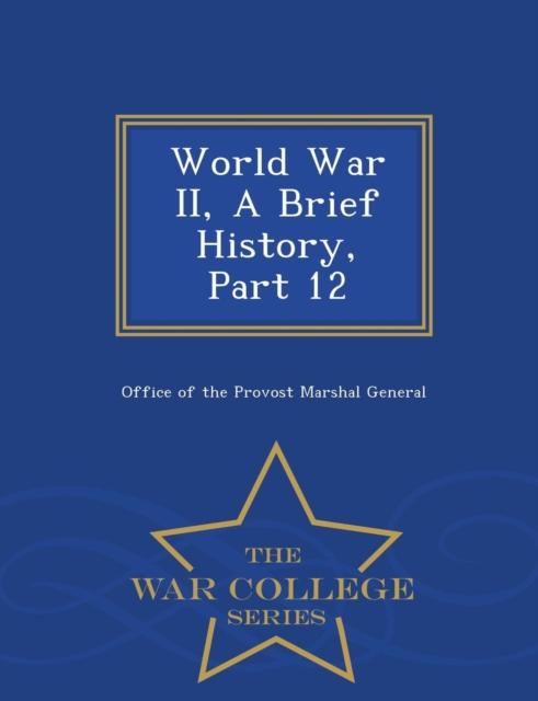 The World War II, a Brief History, Part 12 - War College Series Book