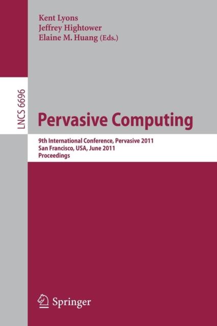 The Pervasive Computing : 9th International Conference, Pervasive 2011, San Francisco, USA, June 12-15, 2011. Proceedings : 6696 Book