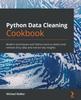 Книга Python Data Cleaning Cookbook : Modern Techniques and Python Tools To Detect and Remove Dirty Data and Extract Key Insights