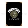 All I Need Is Crochet Crocheting Yarn Needle Metal Sign Plaques Print Rusty Pub Plates Club Club Tin Sign Poster