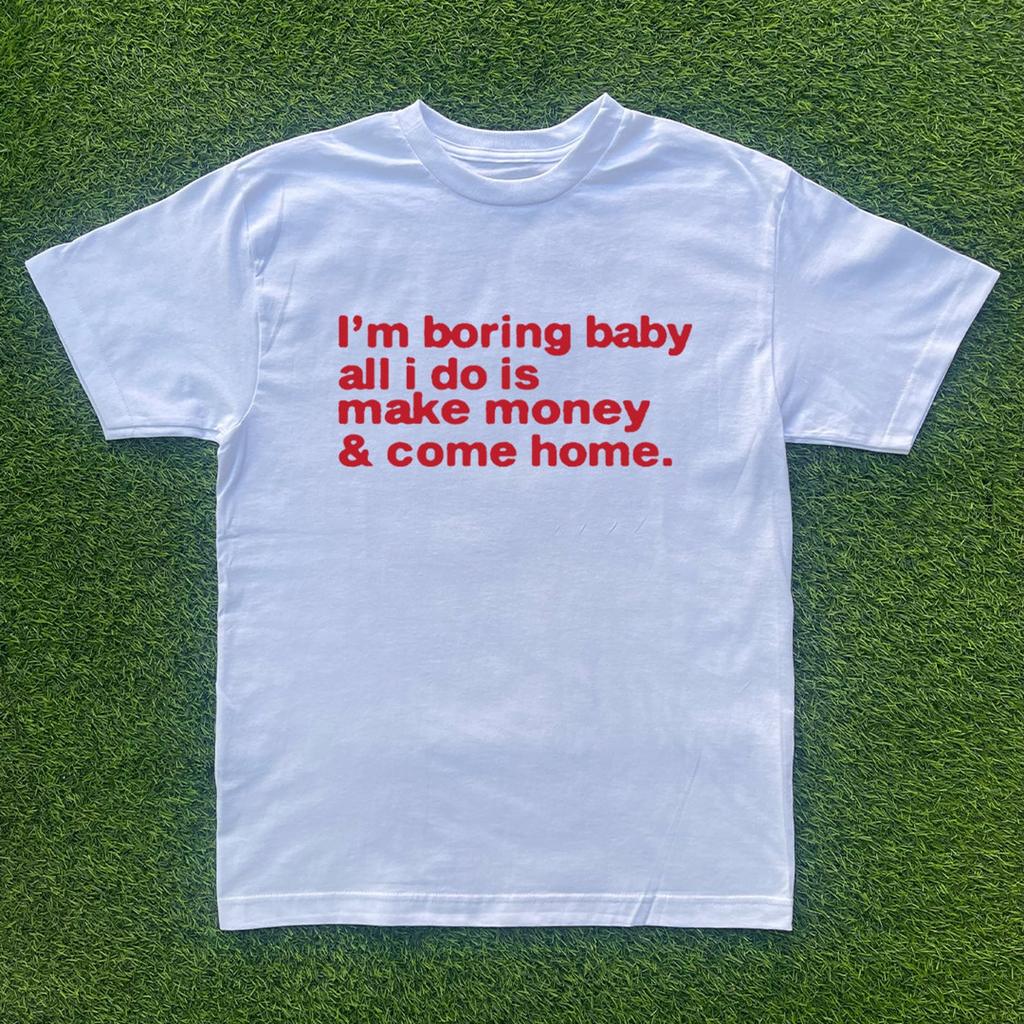 Im Boring Baby, All I Do Is Make Money & Come Home T-shirt