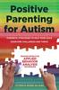 Книга Positive Parenting for Autism : Powerful Strategies To Help Your Child Overcome Challenges and Thrive