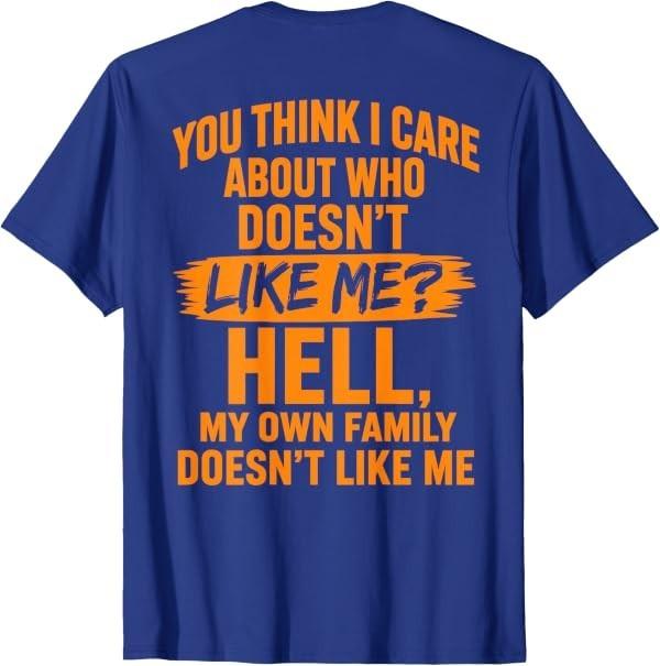 You Think I Care About Who Doesn't Like Me (On Back) T-Shirt