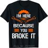 Funny Mechanic Shirt I'm Here Because You Broke It Men Tee Cotton Top T-shirts Print Unisex T Shirt Oversized Tops Clothing