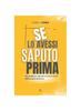 Книга Se Lo Avessi Saputo Prima : Una Guida Per I Giovani (e Non) In Cerca Della Propria Direzione