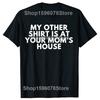 Funny My Other Shirt Is At Your Moms House T Shirts Men Cotton Humor Streetwear Tee Shirt Short Sleeve Unisex Loose Clothing