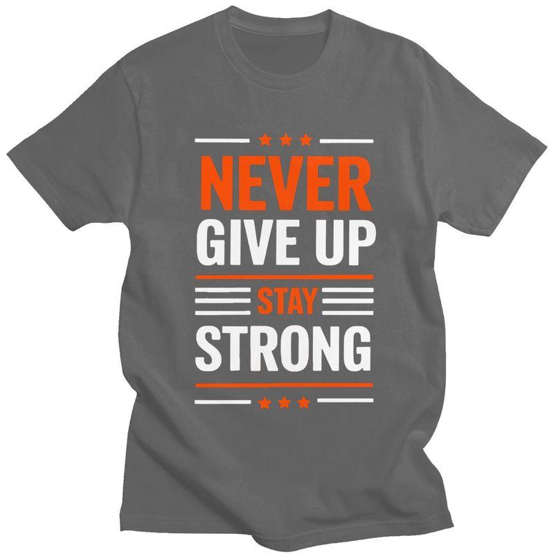 Custom Trendy Stay Strong Never Give Up T Shirt Men 100 Cotton Tshirt Leisure Tees Fashion Tshirts