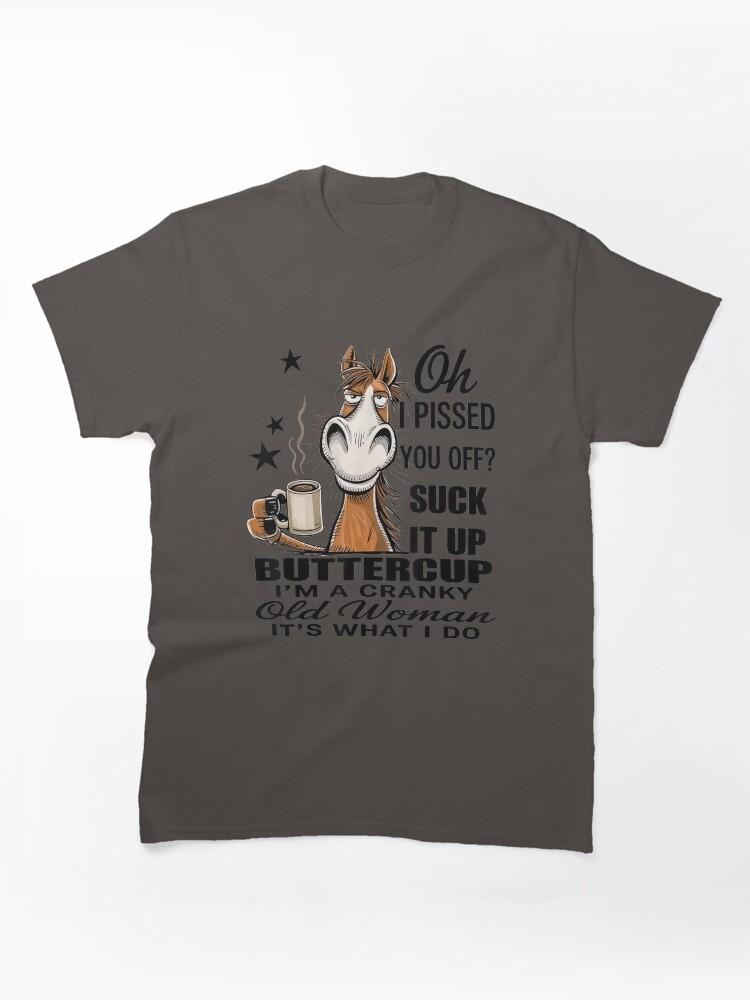 OFF Horse Oh I Pissed You Off Suck It Up Buttercup For Sarcastic Women, Gift For Sassy Moms And Grandmas Classic T-Shirt