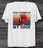 Stop Staring At My Cock  Funny T Shirt  Poster  Unisex Men's and Ladies Top