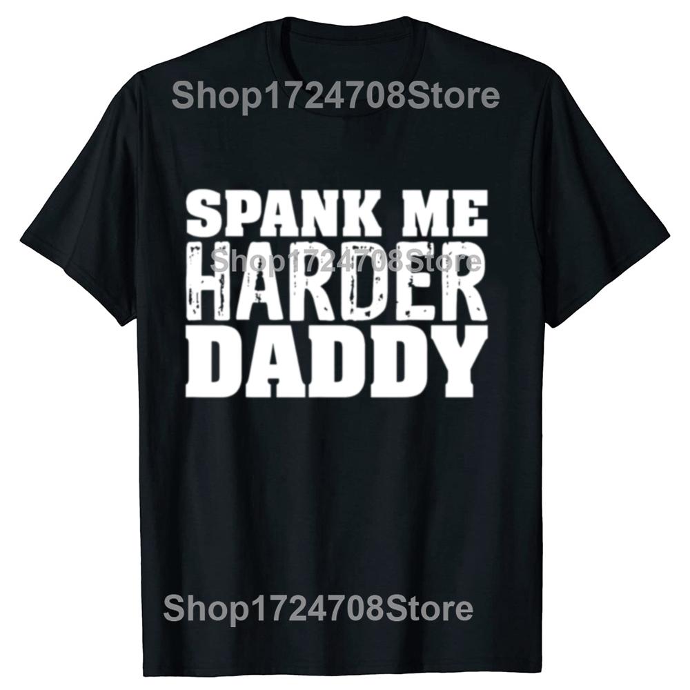 Funny Spank Me Harder Daddy BDSM Graphic T-shirts Men Women's Fashion Casual Tshirt 100% Cotton Loose Oversized T Shirt