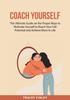 Книга Coach Yourself : The Ultimate Guide On the Proper Ways To Motivate Yourself To Reach Your Full Potential and Achieve More In Life