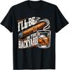 I'll Be In The Backyard Funny Cigar And Bourbon Lovers T-Shirt