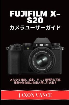 Руководство пользователя камеры FUJIFILM X-S20: Понимание всех функций, настроек и максимальное раскрытие потенциала для профессиональной фотографии