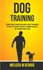 Книга Dog Training Ultimate Guide To Understand How To Raise The Obedient Pet And Get by M George Melissa - Paperback