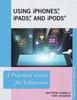 Книга Using iPhones, iPads, and iPods : A Practical Guide for Librarians