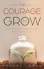 The The Courage To Grow : Life Strategies To Become the Best Version of You Book