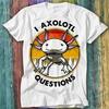 I Axolotl Questions Axolotl Salamander Gamer T Shirt Top Tee 240