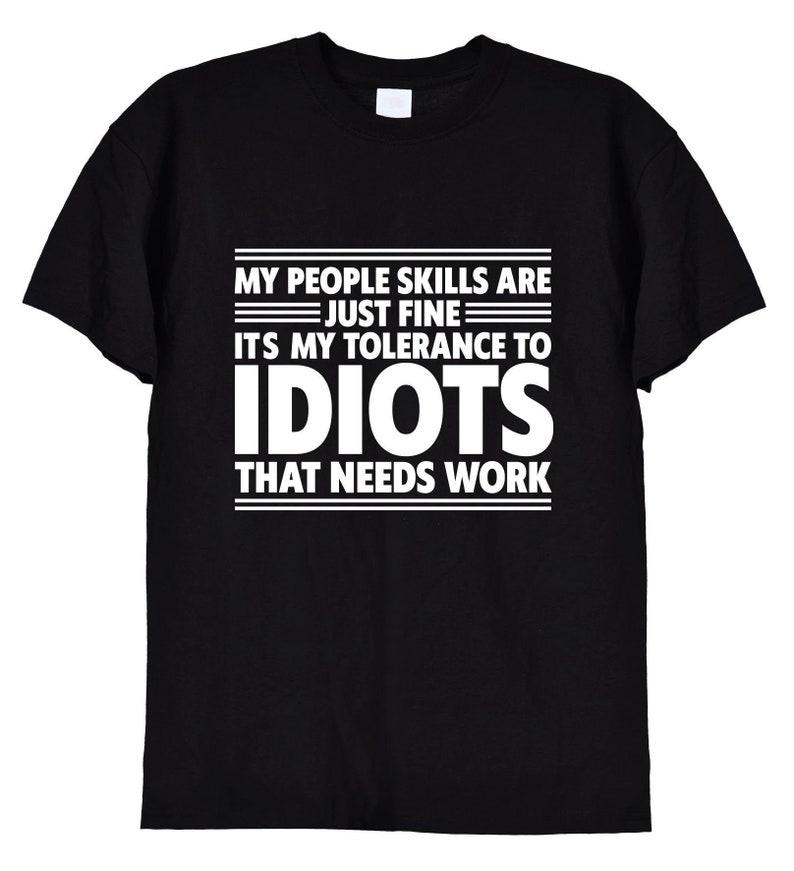 My People Skills Are Pretty Good That's My Tolerance for Idioty Funny Novelty Gift T-shirt Unisex Size Street Humor Fashion Tops