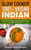 Книга Slow Cooker : 100% Vegan Indian - Tantalizing and Super Nutritious Vegan Recipes for Optimal Health : 1