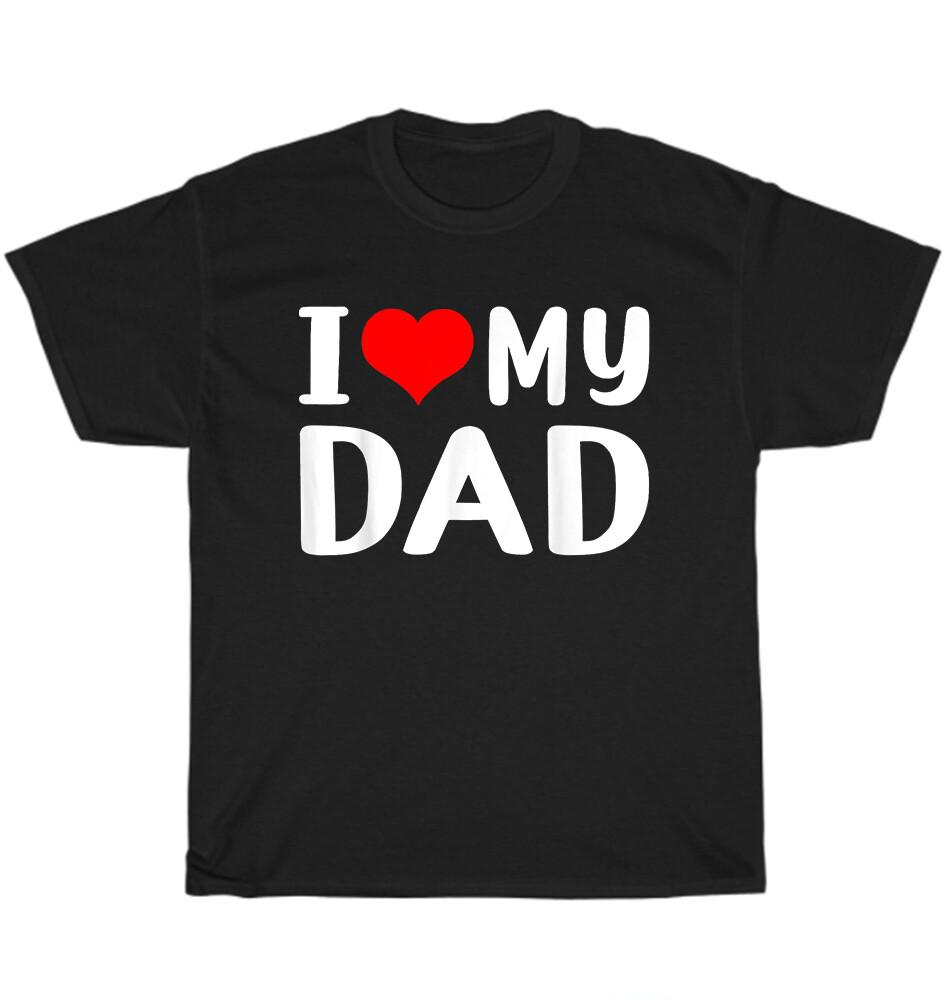 I Heart Love My Dad Daddy Father Father's Day Gift T-Shirt Unisex Funny Tee NEW