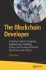 Книга The Blockchain Developer : A Practical Guide for Designing, Implementing, Publishing, Testing, and Securing Distributed Blockchain-based Projects
