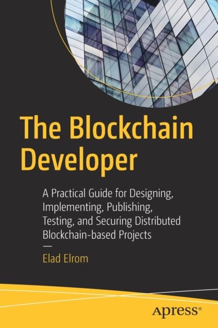 Книга The Blockchain Developer : A Practical Guide for Designing, Implementing, Publishing, Testing, and Securing Distributed Blockchain-based Projects