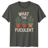 What The Fuculent Unisexs TShirt Indoor Plants Gift For Him